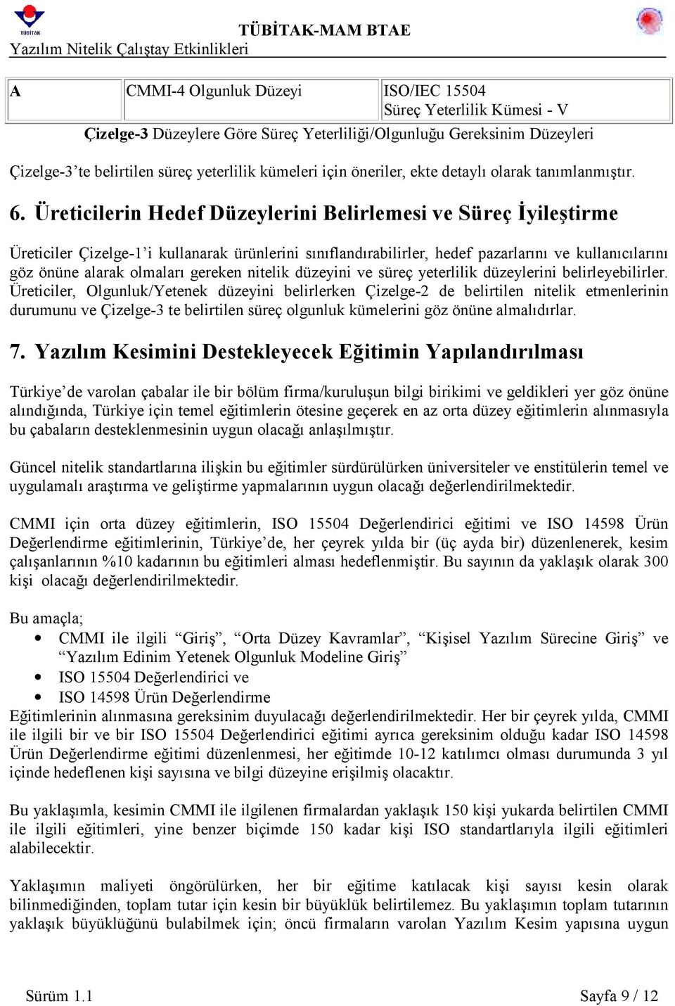 Üreticilerin Hedef Düzeylerini Belirlemesi ve Süreç İyileştirme Üreticiler Çizelge-1 i kullanarak ürünlerini sõnõflandõrabilirler, hedef pazarlarõnõ ve kullanõcõlarõnõ göz önüne alarak olmalarõ