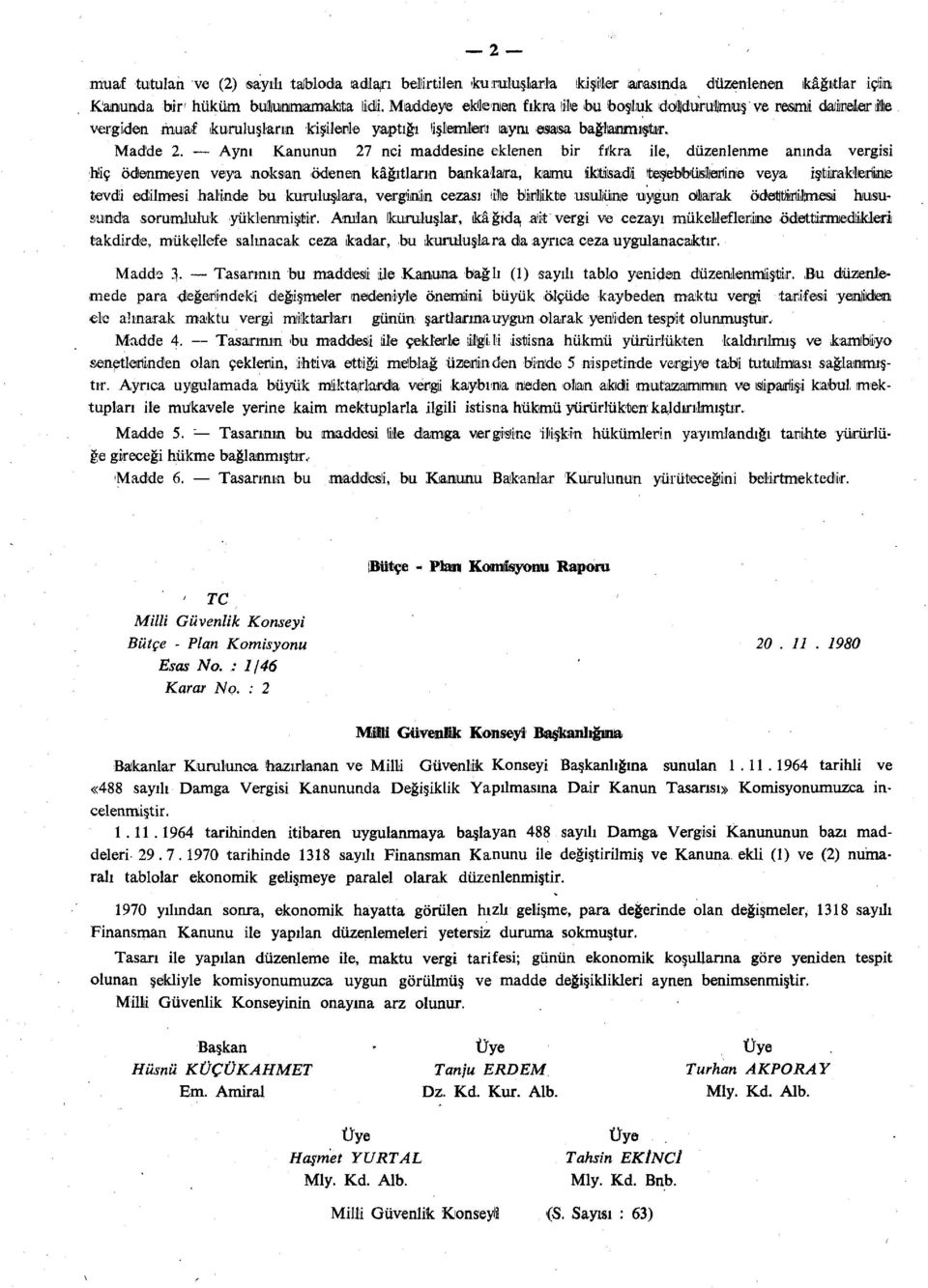 Aynı Kanunun 27 nci maddesine eklenen bir fıkra ile, düzenlenme anında vergisi hiç ödenmeyen veya noksan ödenen kâğıtların bankalara, kıamu iktisadî tesjebbüsteninıe veya iştkaklerlinıe tevdi