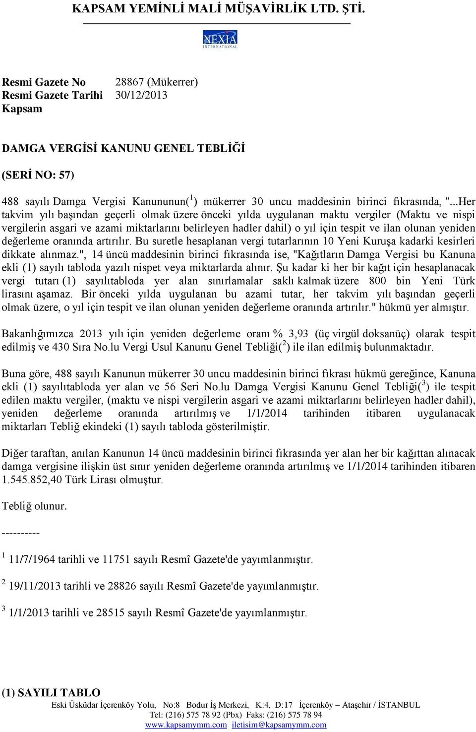 ..Her takvim yılı başından geçerli olmak üzere önceki yılda uygulanan maktu vergiler (Maktu ve nispi vergilerin asgari ve azami miktarlarını belirleyen hadler dahil) o yıl için tespit ve ilan olunan