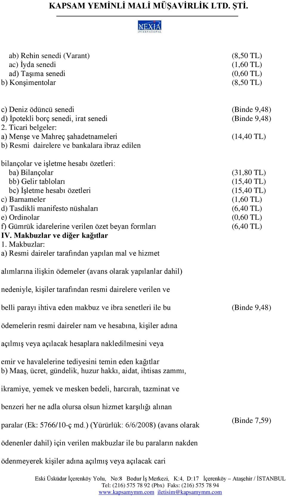 TL) bc) İşletme hesabı özetleri (15,40 TL) c) Barnameler (1,60 TL) d) Tasdikli manifesto nüshaları (6,40 TL) e) Ordinolar f) Gümrük idarelerine verilen özet beyan formları (6,40 TL) IV.