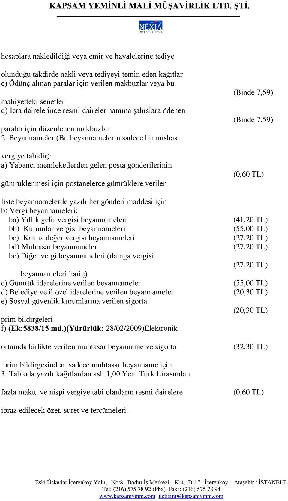 Beyannameler (Bu beyannamelerin sadece bir nüshası vergiye tabidir): a) Yabancı memleketlerden gelen posta gönderilerinin gümrüklenmesi için postanelerce gümrüklere verilen liste beyannamelerde