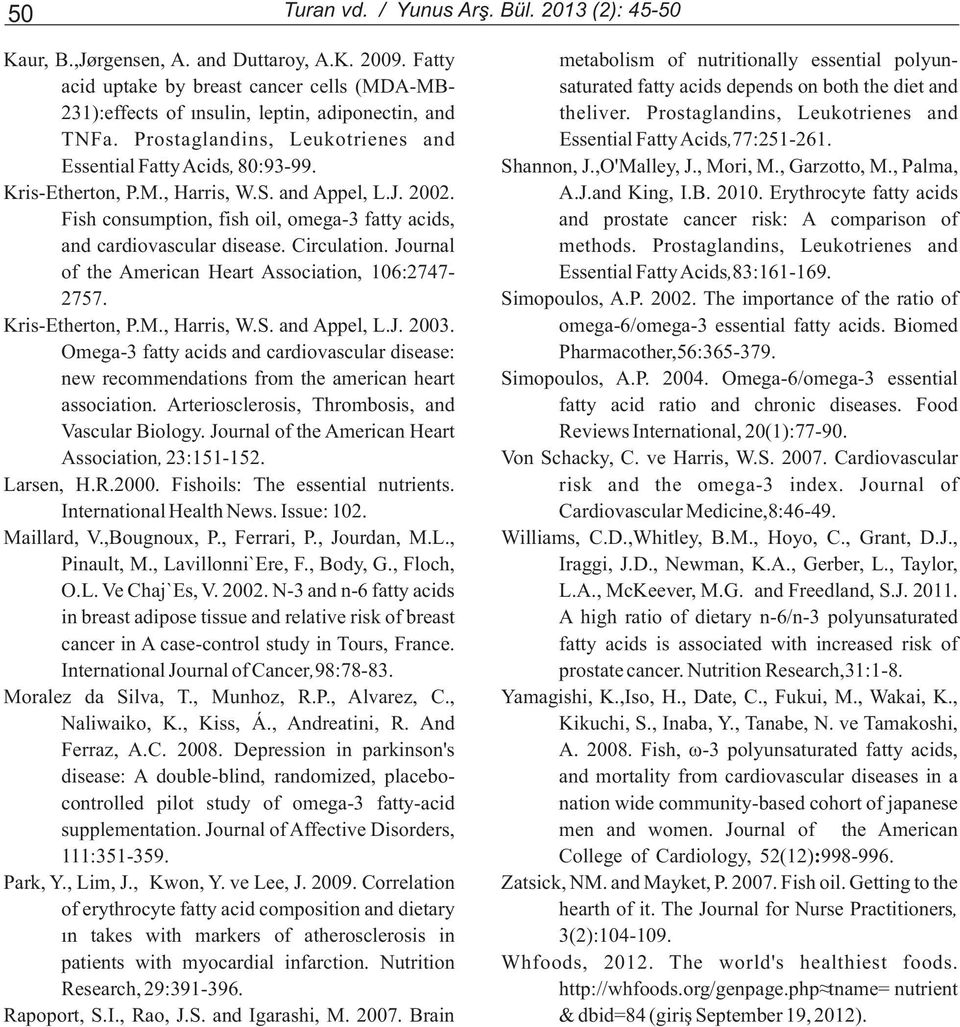 theliver. Prostaglandins, Leukotrienes and TNFa. Prostaglandins, Leukotrienes and Essential Fatty Acids,77:251-261. Essential Fatty Acids, 80:93-99. Shannon, J.,O'Malley, J., Mori, M., Garzotto, M.