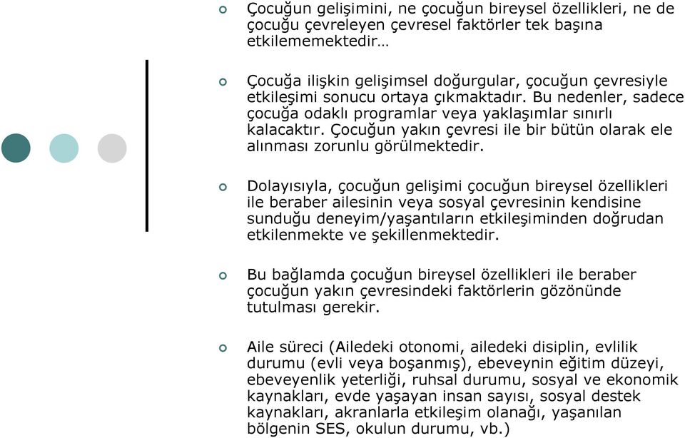 Dolayısıyla, çocuğun gelişimi çocuğun bireysel özellikleri ile beraber ailesinin veya sosyal çevresinin kendisine sunduğu deneyim/yaşantıların etkileşiminden doğrudan etkilenmekte ve şekillenmektedir.