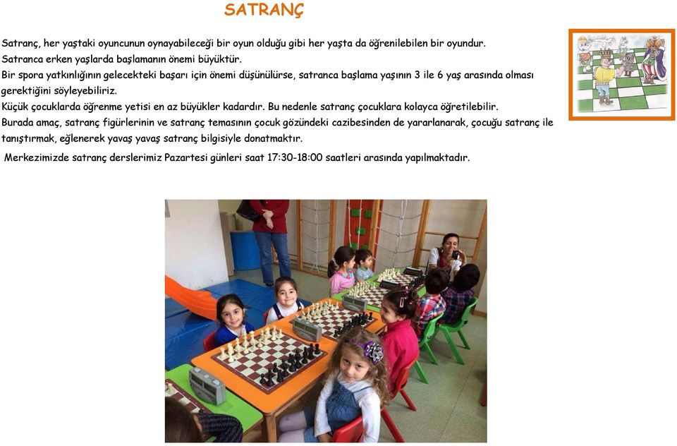 Küçük çocuklarda öğrenme yetisi en az büyükler kadardır. Bu nedenle satranç çocuklara kolayca öğretilebilir.