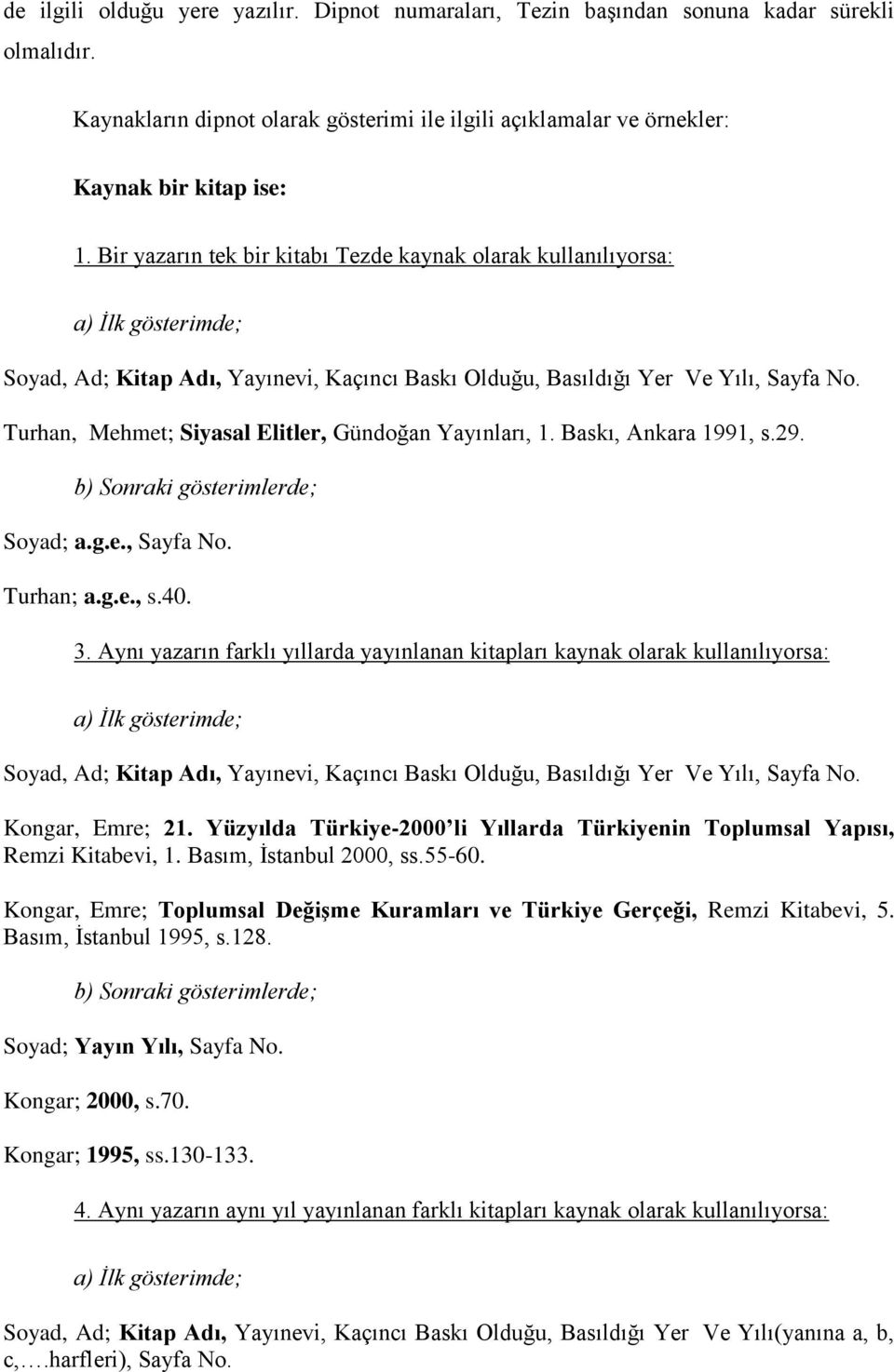 Turhan, Mehmet; Siyasal Elitler, Gündoğan Yayınları, 1. Baskı, Ankara 1991, s.29. b) Sonraki gösterimlerde; Soyad; a.g.e., Sayfa No. Turhan; a.g.e., s.40. 3.
