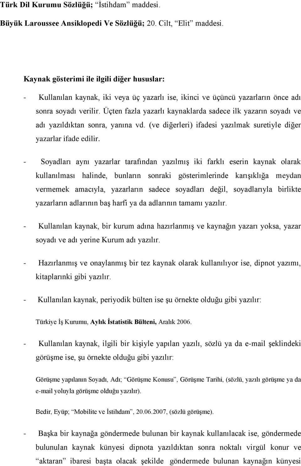 Üçten fazla yazarlı kaynaklarda sadece ilk yazarın soyadı ve adı yazıldıktan sonra, yanına vd. (ve diğerleri) ifadesi yazılmak suretiyle diğer yazarlar ifade edilir.