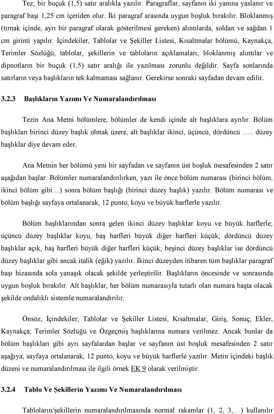 Ġçindekiler, Tablolar ve ġekiller Listesi, Kısaltmalar bölümü, Kaynakça, Terimler Sözlüğü, tablolar, Ģekillerin ve tabloların açıklamaları, bloklanmıģ alıntılar ve dipnotların bir buçuk (1,5) satır