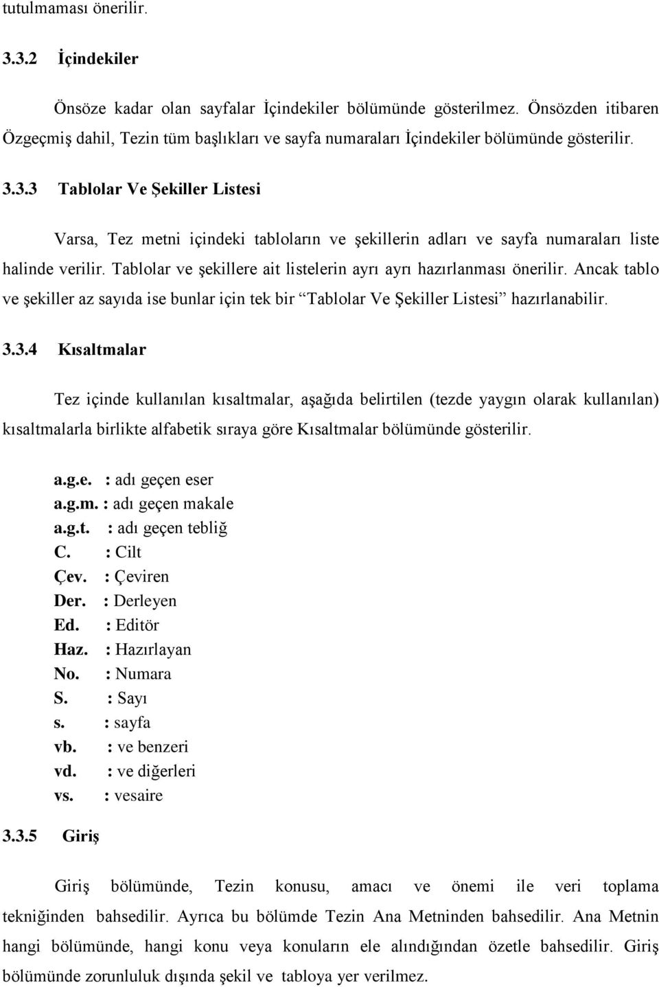 3.3 Tablolar Ve ġekiller Listesi Varsa, Tez metni içindeki tabloların ve Ģekillerin adları ve sayfa numaraları liste halinde verilir.