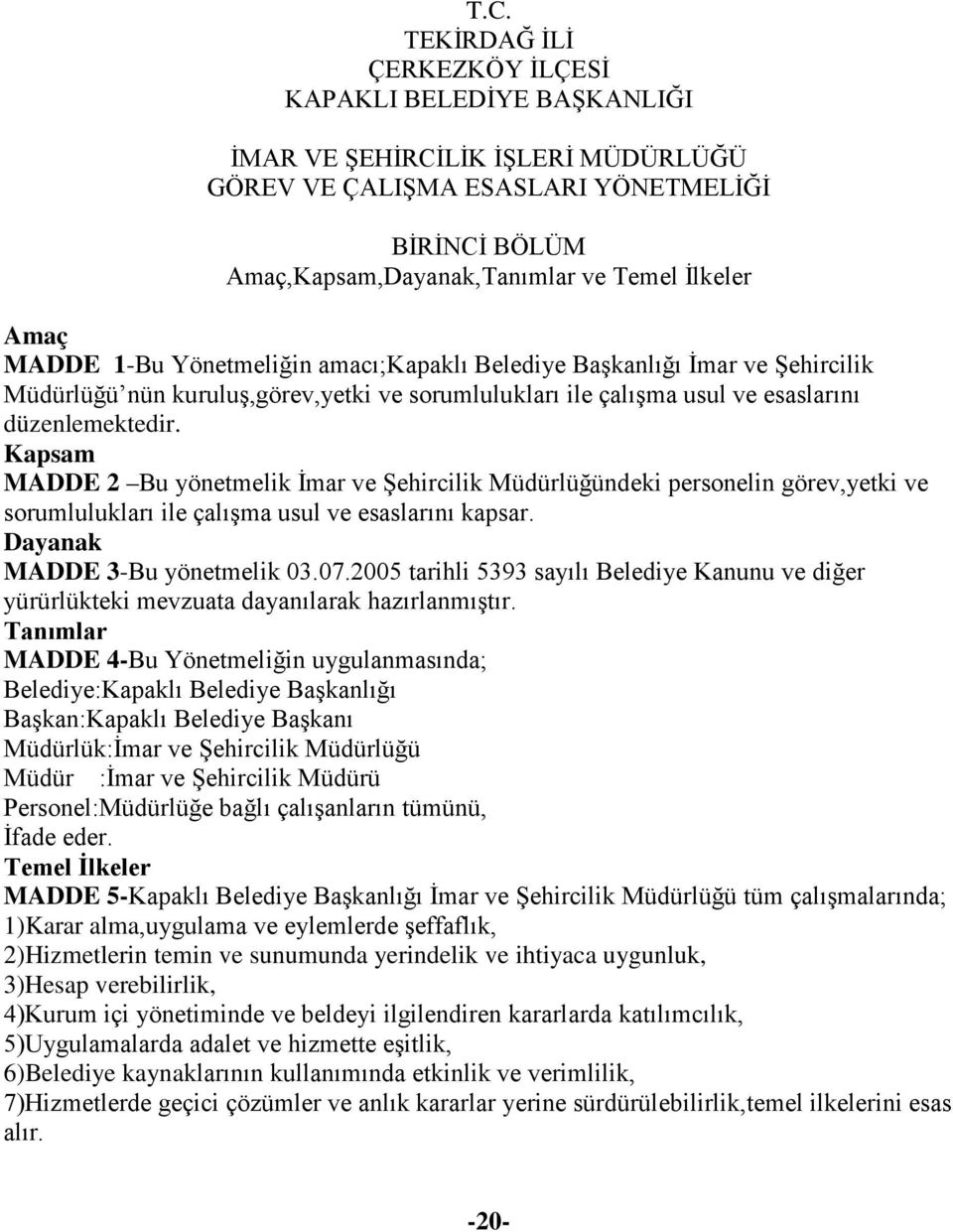 Kapsam MADDE 2 Bu yönetmelik İmar ve Şehircilik Müdürlüğündeki personelin görev,yetki ve sorumlulukları ile çalışma usul ve esaslarını kapsar. Dayanak MADDE 3-Bu yönetmelik 03.07.