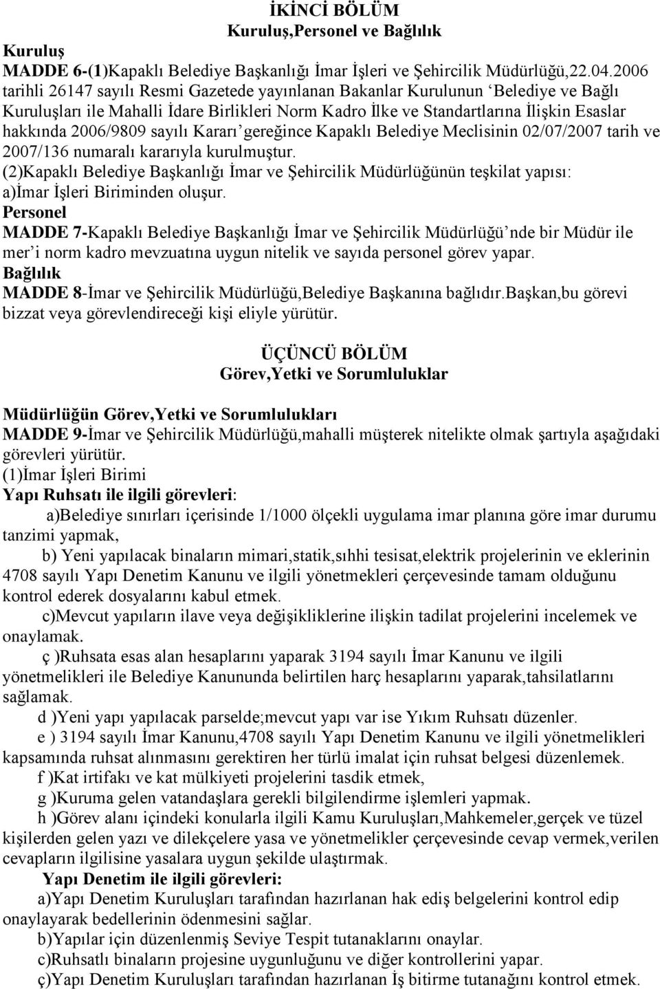 sayılı Kararı gereğince Kapaklı Belediye Meclisinin 02/07/2007 tarih ve 2007/136 numaralı kararıyla kurulmuştur.