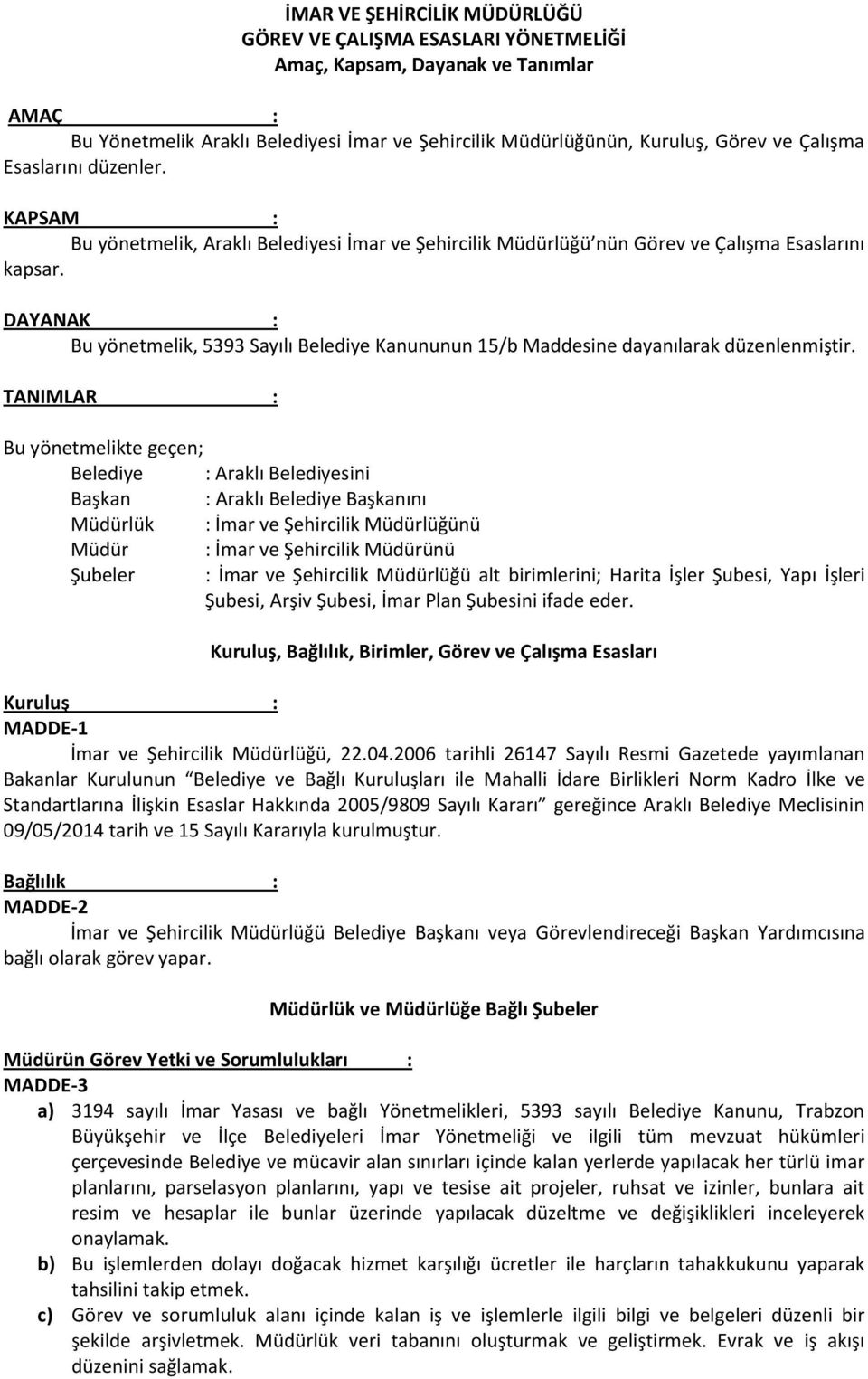 DAYANAK : Bu yönetmelik, 5393 Sayılı Belediye Kanununun 15/b Maddesine dayanılarak düzenlenmiştir.