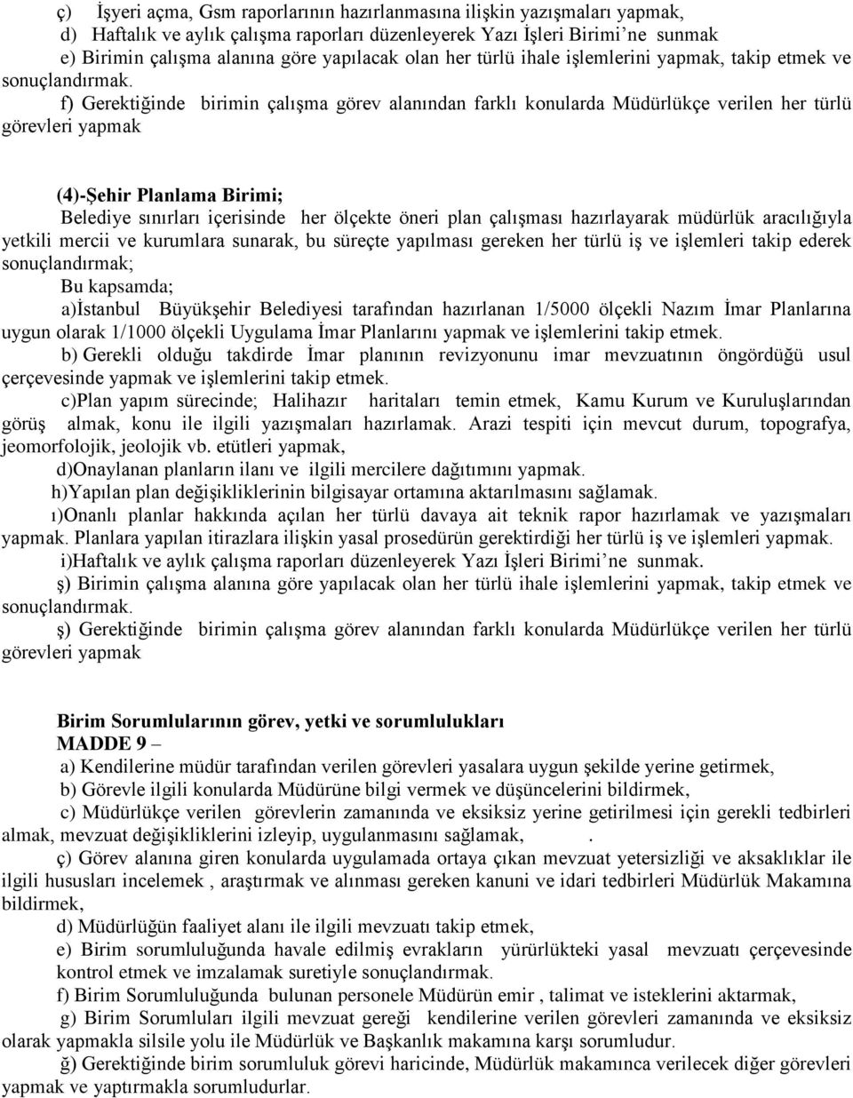 içerisinde her ölçekte öneri plan çalıģması hazırlayarak müdürlük aracılığıyla yetkili mercii ve kurumlara sunarak, bu süreçte yapılması gereken her türlü iģ ve iģlemleri takip ederek sonuçlandırmak;