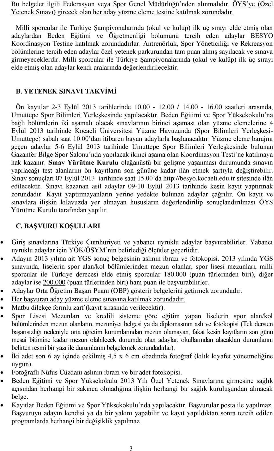 zorundadırlar. Antrenörlük, Spor Yöneticiliği ve Rekreasyon bölümlerine tercih eden adaylar özel yetenek parkurundan tam puan almış sayılacak ve sınava girmeyeceklerdir.