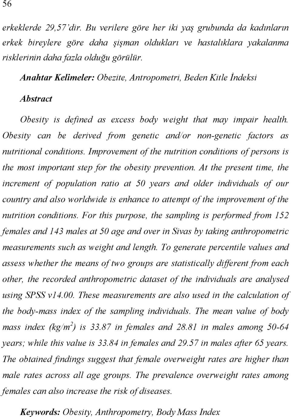Obesity can be derived from genetic and/or non-genetic factors as nutritional conditions. Improvement of the nutrition conditions of persons is the most important step for the obesity prevention.