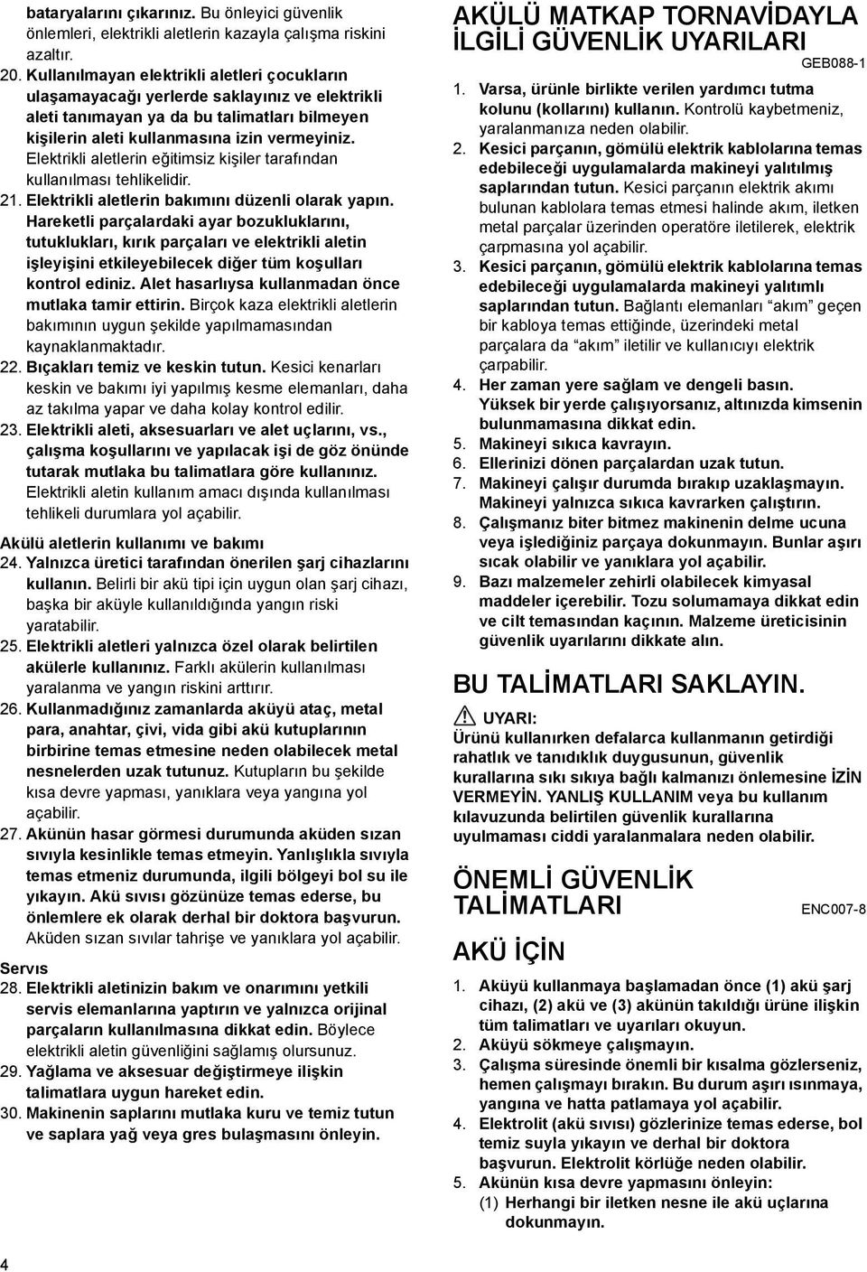 Elektrikli aletlerin eğitimsiz kişiler tarafından kullanılması tehlikelidir. 2. Elektrikli aletlerin bakımını düzenli olarak yapın.