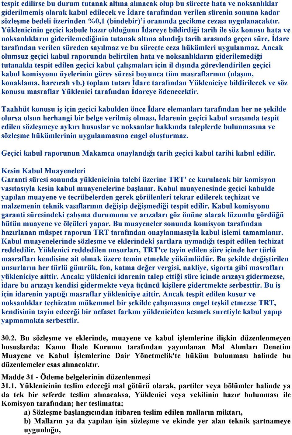 Yüklenicinin geçici kabule hazır olduğunu İdareye bildirdiği tarih ile söz konusu hata ve noksanlıkların giderilemediğinin tutanak altına alındığı tarih arasında geçen süre, İdare tarafından verilen