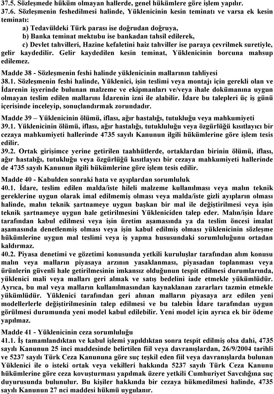 Devlet tahvilleri, Hazine kefaletini haiz tahviller ise paraya çevrilmek suretiyle, gelir kaydedilir. Gelir kaydedilen kesin teminat, Yüklenicinin borcuna mahsup edilemez.