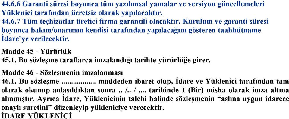 Bu sözleşme taraflarca imzalandığı tarihte yürürlüğe girer. Madde 46 - Sözleşmenin imzalanması 46.1. Bu sözleşme.