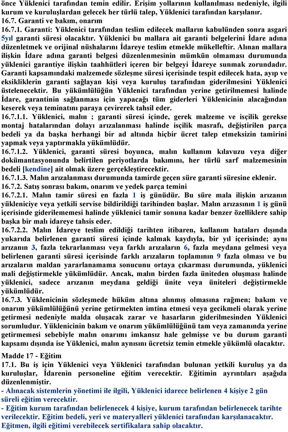 Yüklenici bu mallara ait garanti belgelerini İdare adına düzenletmek ve orijinal nüshalarını İdareye teslim etmekle mükelleftir.