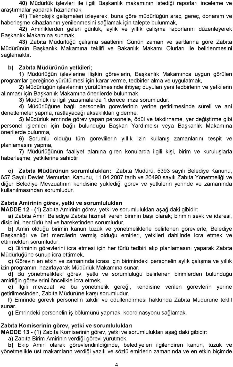 Müdürlüğü çalışma saatlerini Günün zaman ve şartlarına göre Zabıta Müdürünün Başkanlık Makamına teklifi ve Bakanlık Makamı Olurları ile belirlenmesini sağlamaktır.