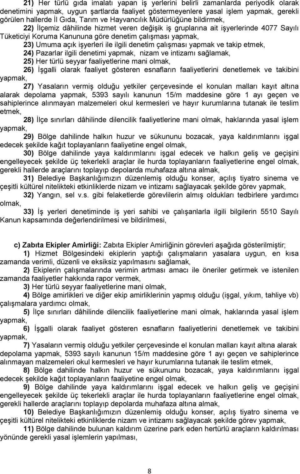 ilgili denetim çalışması yapmak ve takip etmek, 24) Pazarlar ilgili denetimi nizam ve intizamı sağlamak, 25) Her türlü seyyar faaliyetlerine mani olmak, 26) İşgalli olarak faaliyet gösteren