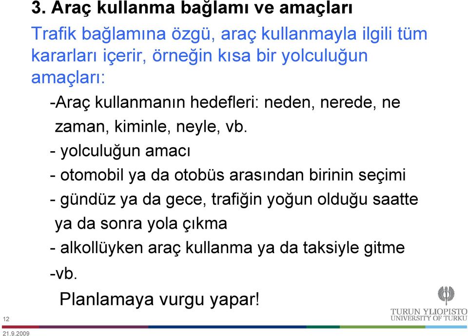 - yolculuğun uğu amacıac - otomobil ya da otobüs arasından birinin seçimi - gündüz ya da gece, trafiğin yoğun