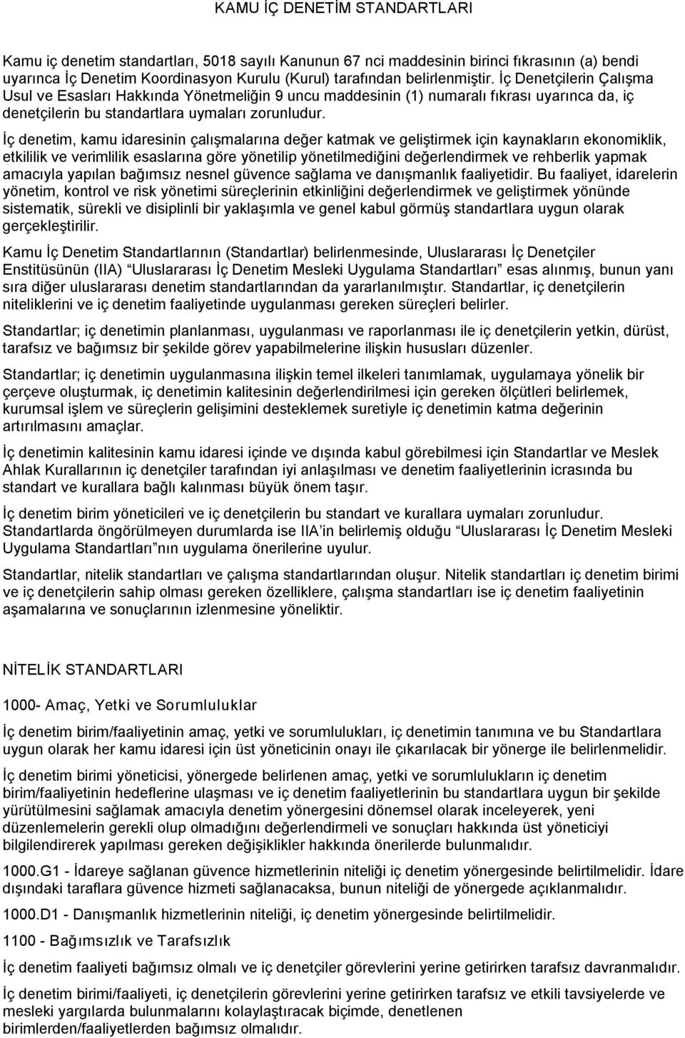 İç denetim, kamu idaresinin çalışmalarına değer katmak ve geliştirmek için kaynakların ekonomiklik, etkililik ve verimlilik esaslarına göre yönetilip yönetilmediğini değerlendirmek ve rehberlik