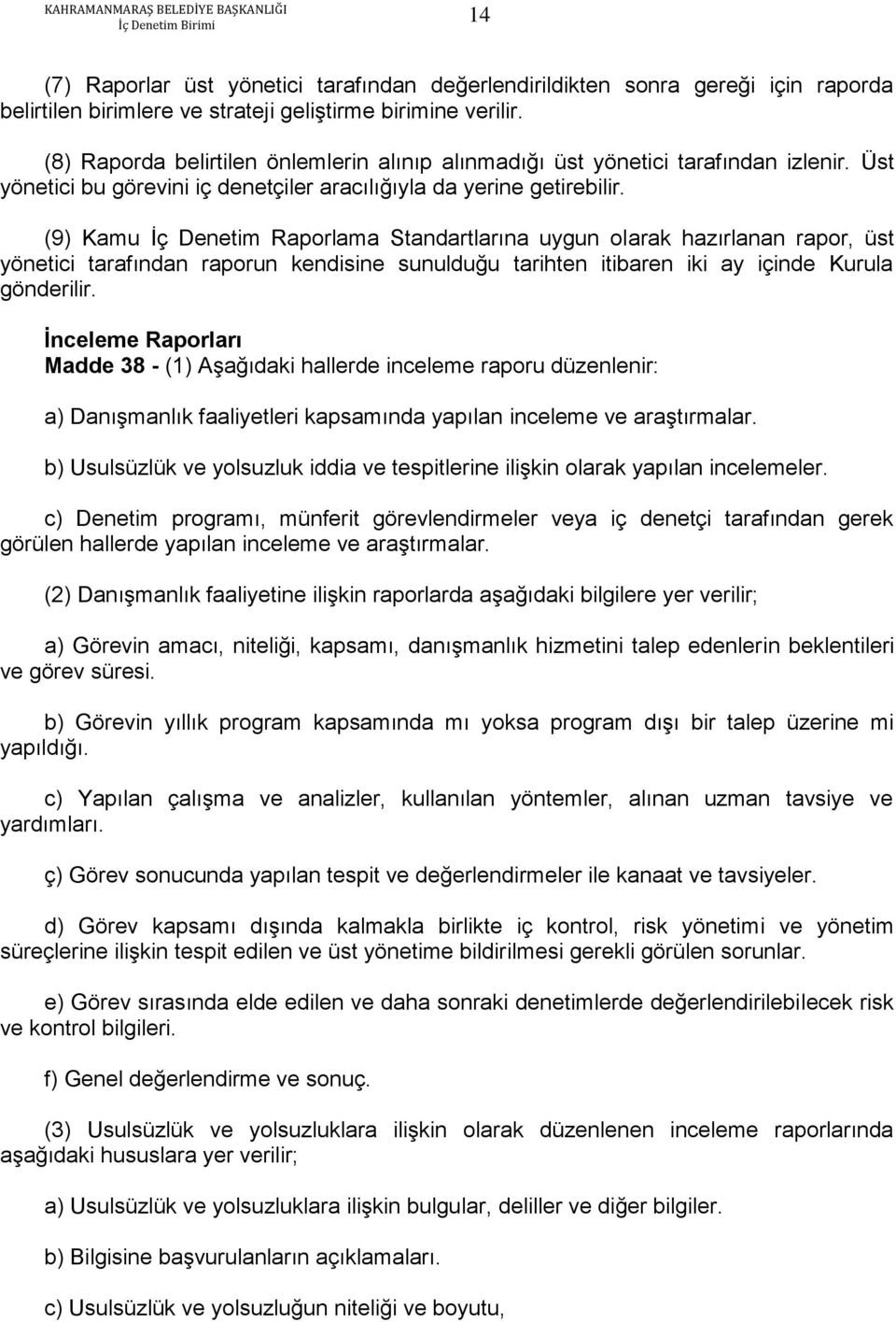 (9) Kamu İç Denetim Raporlama Standartlarına uygun olarak hazırlanan rapor, üst yönetici tarafından raporun kendisine sunulduğu tarihten itibaren iki ay içinde Kurula gönderilir.