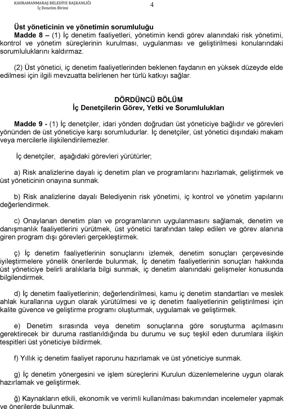 (2) Üst yönetici, iç denetim faaliyetlerinden beklenen faydanın en yüksek düzeyde elde edilmesi için ilgili mevzuatta belirlenen her türlü katkıyı sağlar.