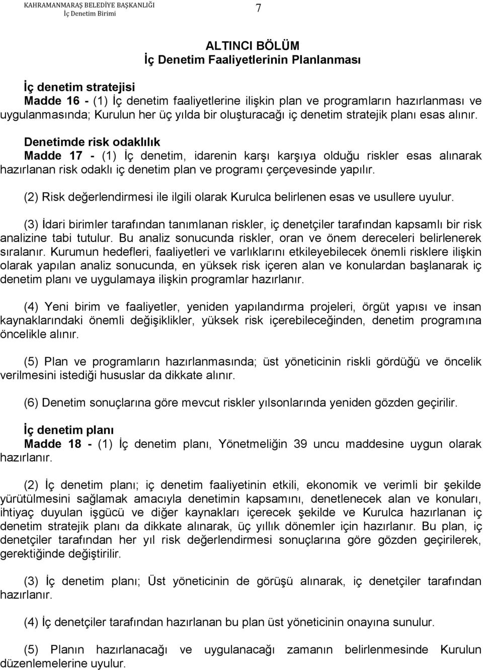 Denetimde risk odaklılık Madde 17 - (1) İç denetim, idarenin karşı karşıya olduğu riskler esas alınarak hazırlanan risk odaklı iç denetim plan ve programı çerçevesinde yapılır.