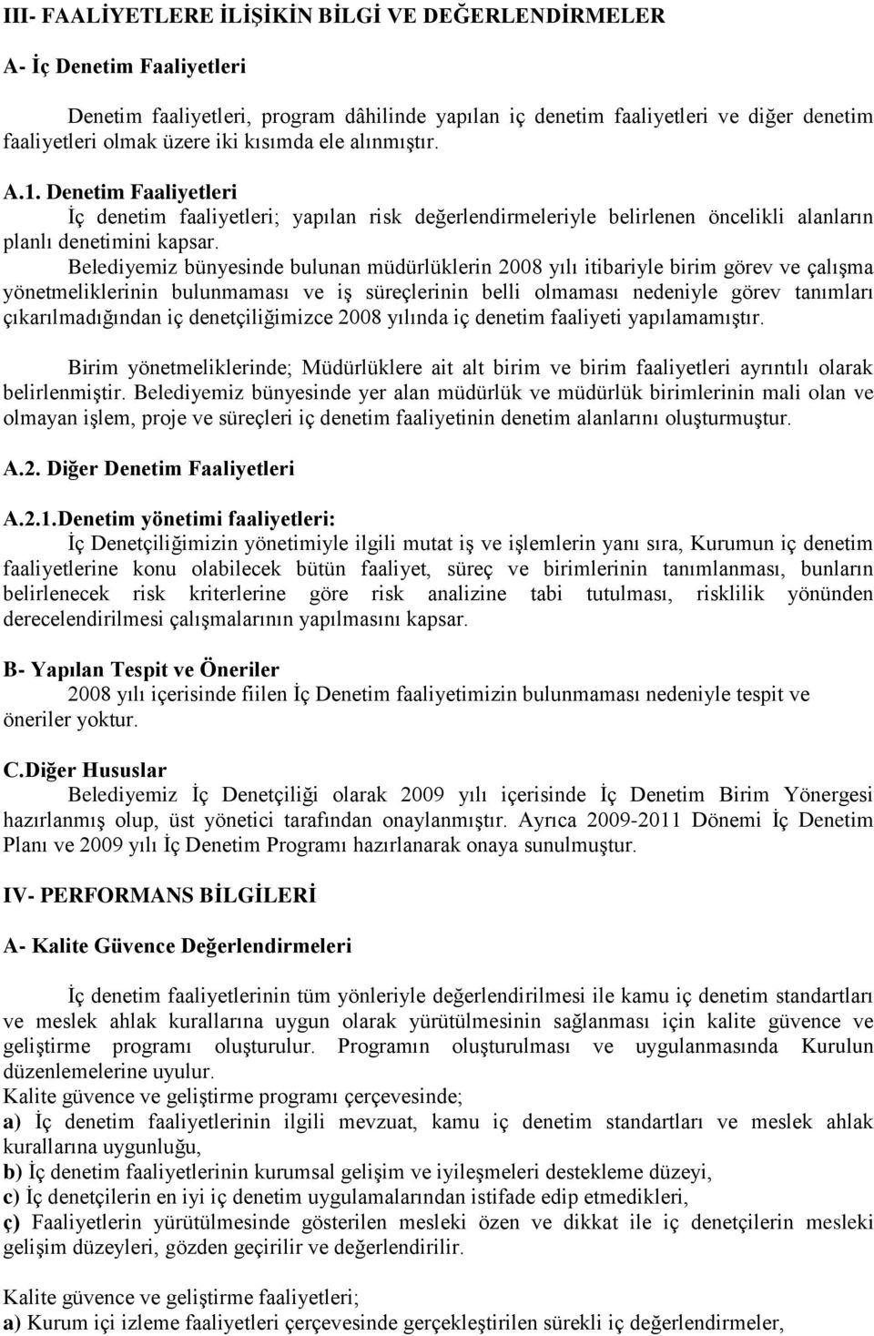 Belediyemiz bünyesinde bulunan müdürlüklerin 2008 yılı itibariyle birim görev ve çalışma yönetmeliklerinin bulunmaması ve iş süreçlerinin belli olmaması nedeniyle görev tanımları çıkarılmadığından iç