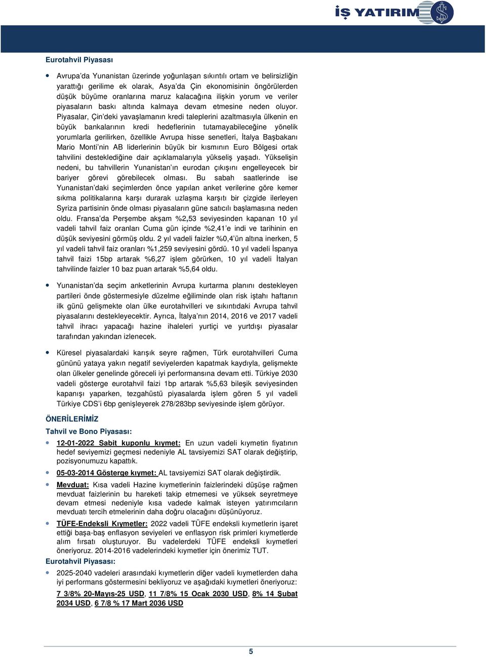 Piyasalar, Çin deki yavaşlamanın kredi taleplerini azaltmasıyla ülkenin en büyük bankalarının kredi hedeflerinin tutamayabileceğine yönelik yorumlarla gerilirken, özellikle Avrupa hisse senetleri,