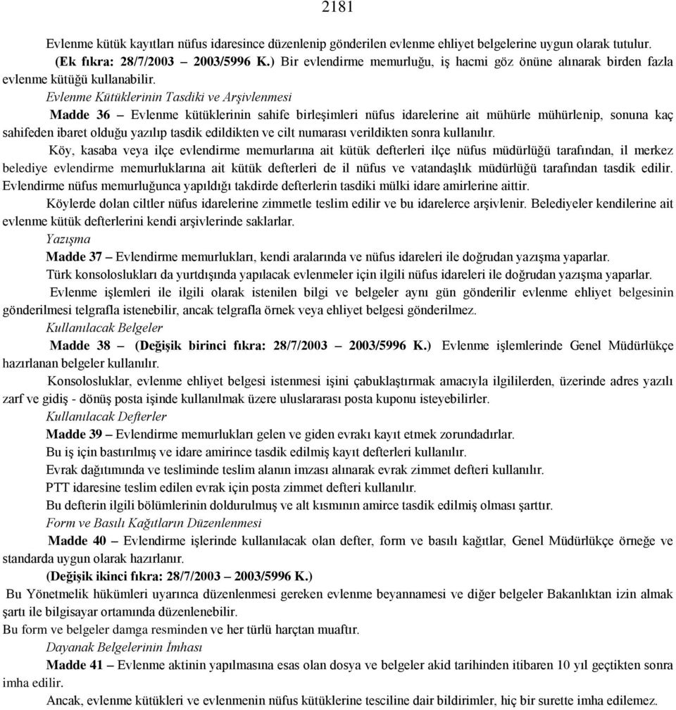 Evlenme Kütüklerinin Tasdiki ve Arşivlenmesi Madde 36 Evlenme kütüklerinin sahife birleşimleri nüfus idarelerine ait mühürle mühürlenip, sonuna kaç sahifeden ibaret olduğu yazılıp tasdik edildikten