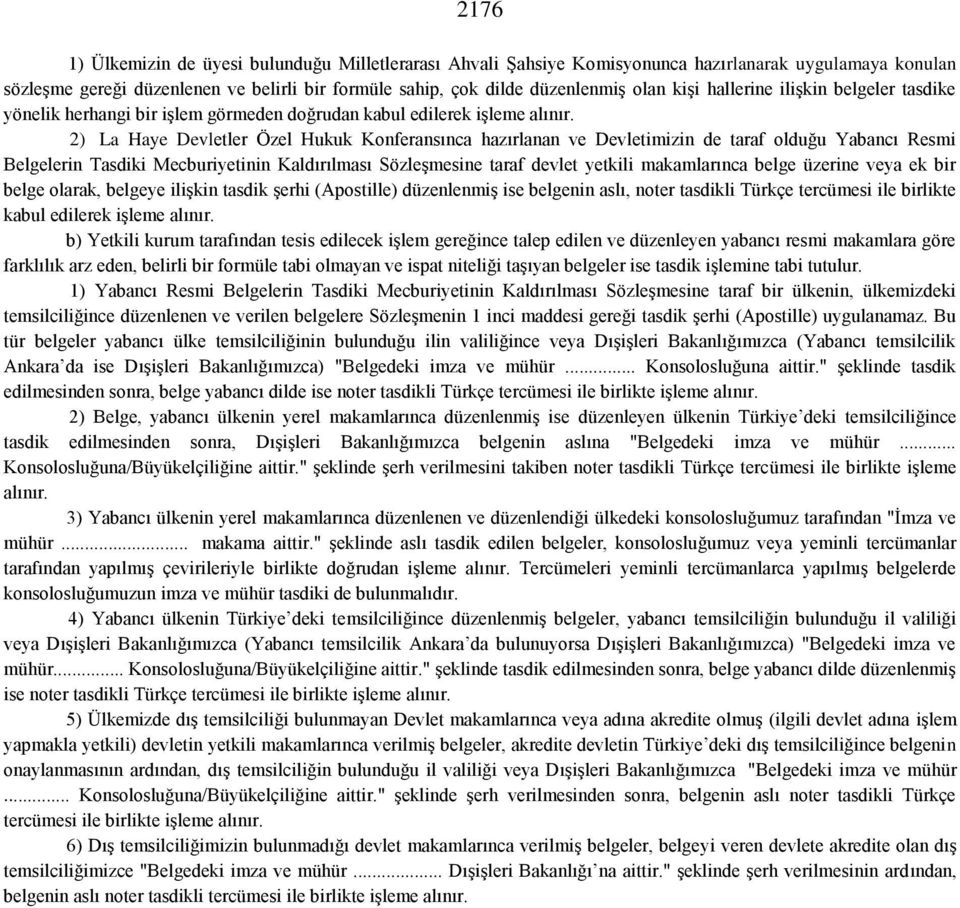 2) La Haye Devletler Özel Hukuk Konferansınca hazırlanan ve Devletimizin de taraf olduğu Yabancı Resmi Belgelerin Tasdiki Mecburiyetinin Kaldırılması Sözleşmesine taraf devlet yetkili makamlarınca