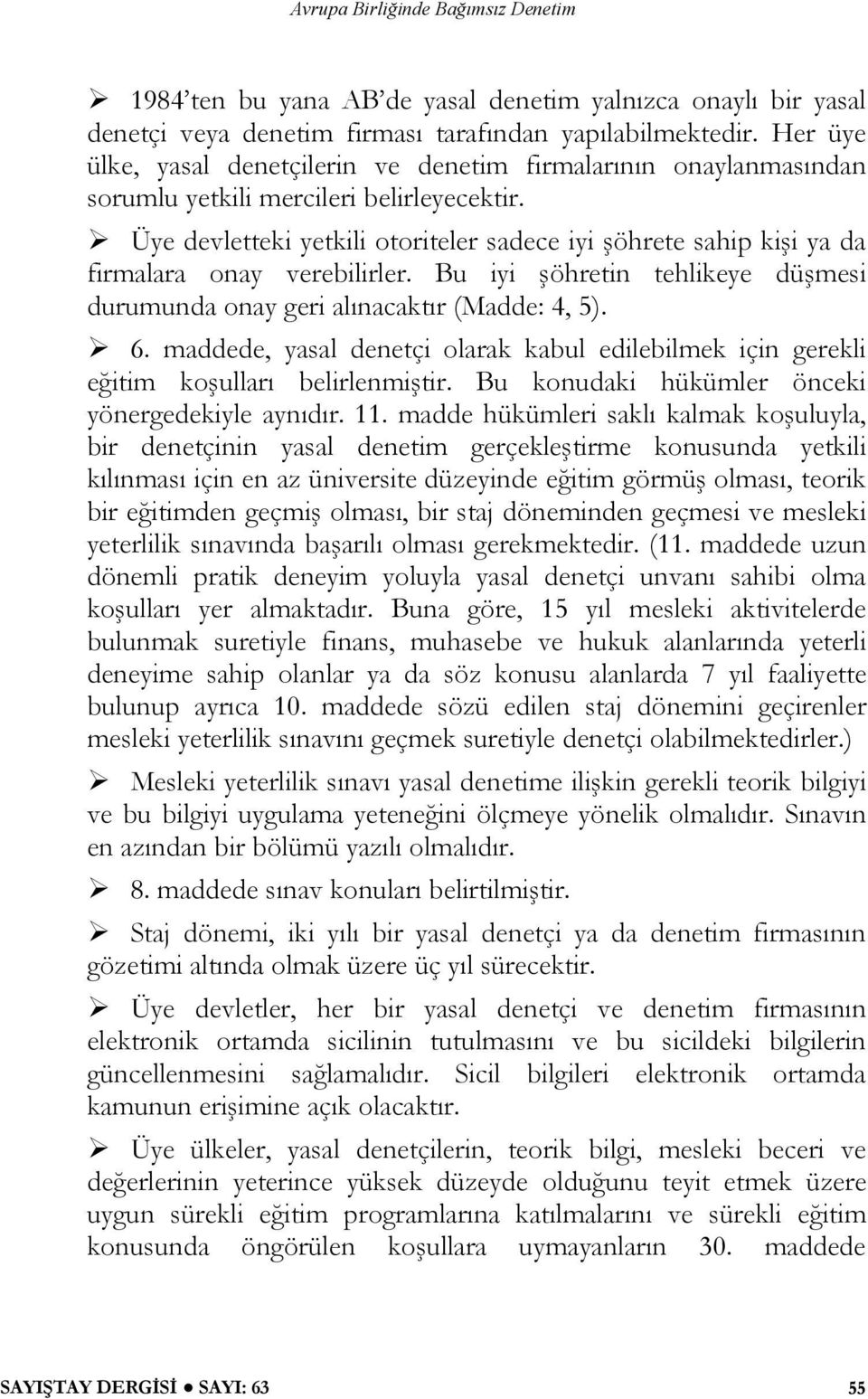 Üye devletteki yetkili otoriteler sadece iyi şöhrete sahip kişi ya da firmalara onay verebilirler. Bu iyi şöhretin tehlikeye düşmesi durumunda onay geri alınacaktır (Madde: 4, 5). 6.