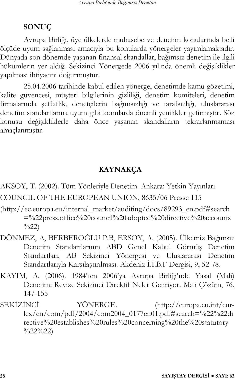 2006 tarihinde kabul edilen yönerge, denetimde kamu gözetimi, kalite güvencesi, müşteri bilgilerinin gizliliği, denetim komiteleri, denetim firmalarında şeffaflık, denetçilerin bağımsızlığı ve