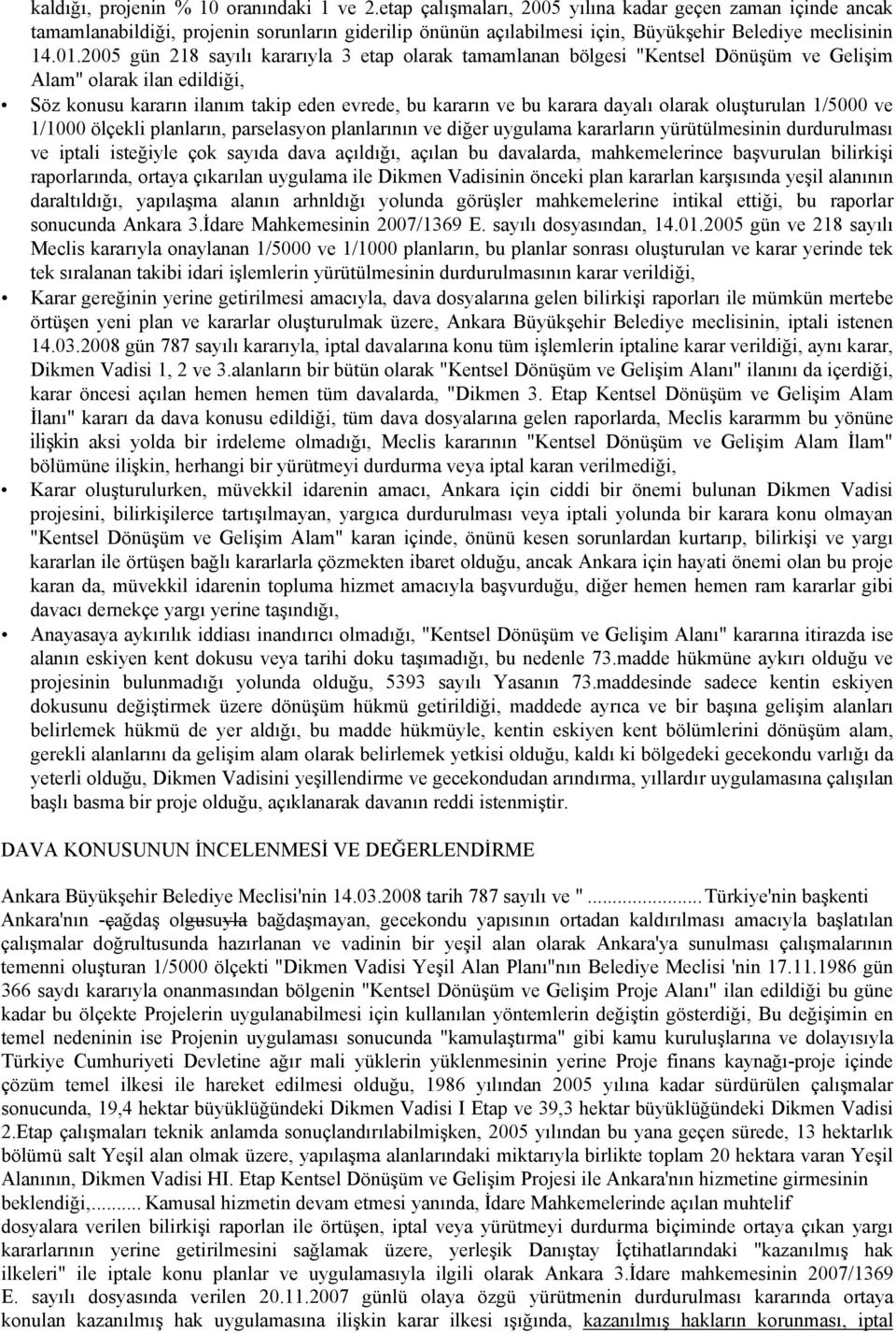 2005 gün 218 sayılı kararıyla 3 etap olarak tamamlanan bölgesi "Kentsel Dönüşüm ve Gelişim Alam" olarak ilan edildiği, Söz konusu kararın ilanım takip eden evrede, bu kararın ve bu karara dayalı