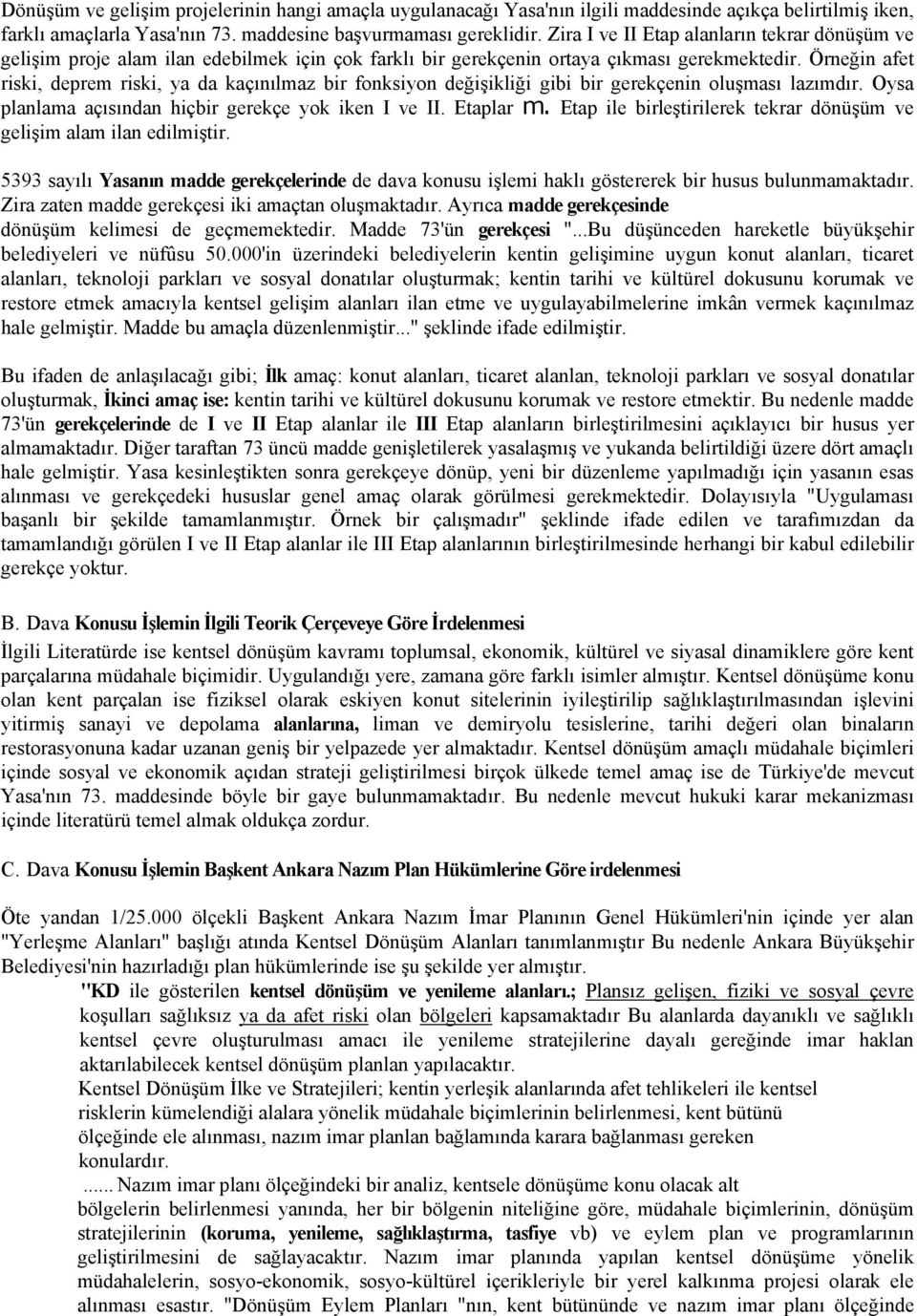 Örneğin afet riski, deprem riski, ya da kaçınılmaz bir fonksiyon değişikliği gibi bir gerekçenin oluşması lazımdır. Oysa planlama açısından hiçbir gerekçe yok iken I ve II. Etaplar m.