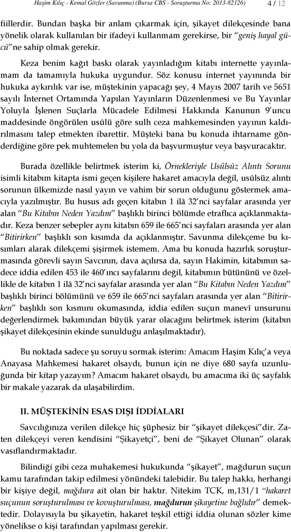 Keza benim kağıt baskı olarak yayınladığım kitabı internette yayınlamam da tamamıyla hukuka uygundur.