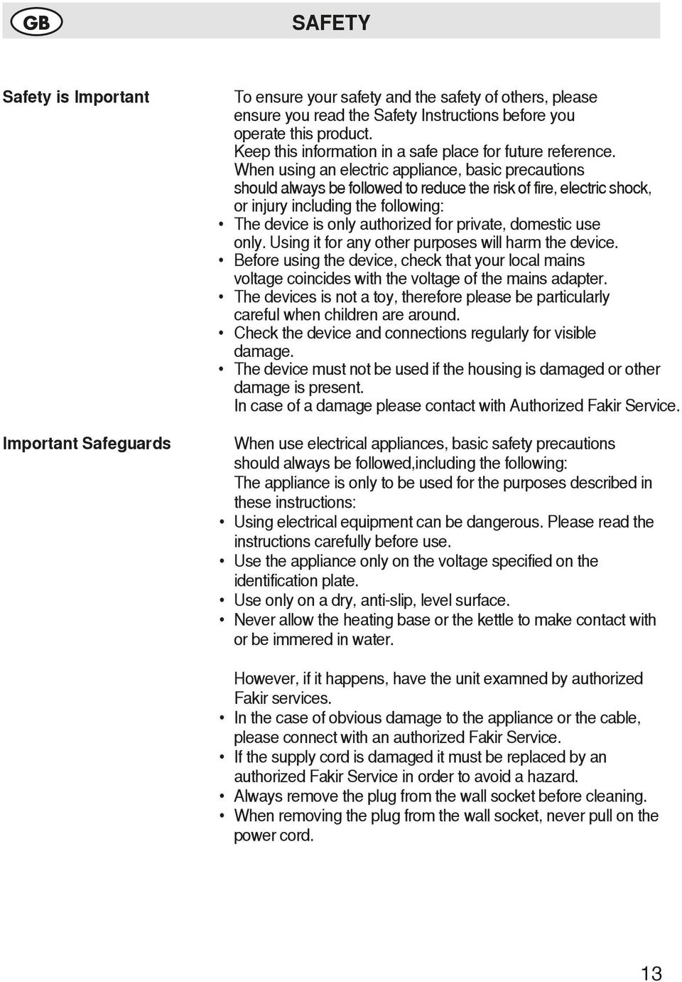 When using an electric appliance, basic precautions should always be followed to reduce the risk of fire, electric shock, or injury including the following: The device is only authorized for private,