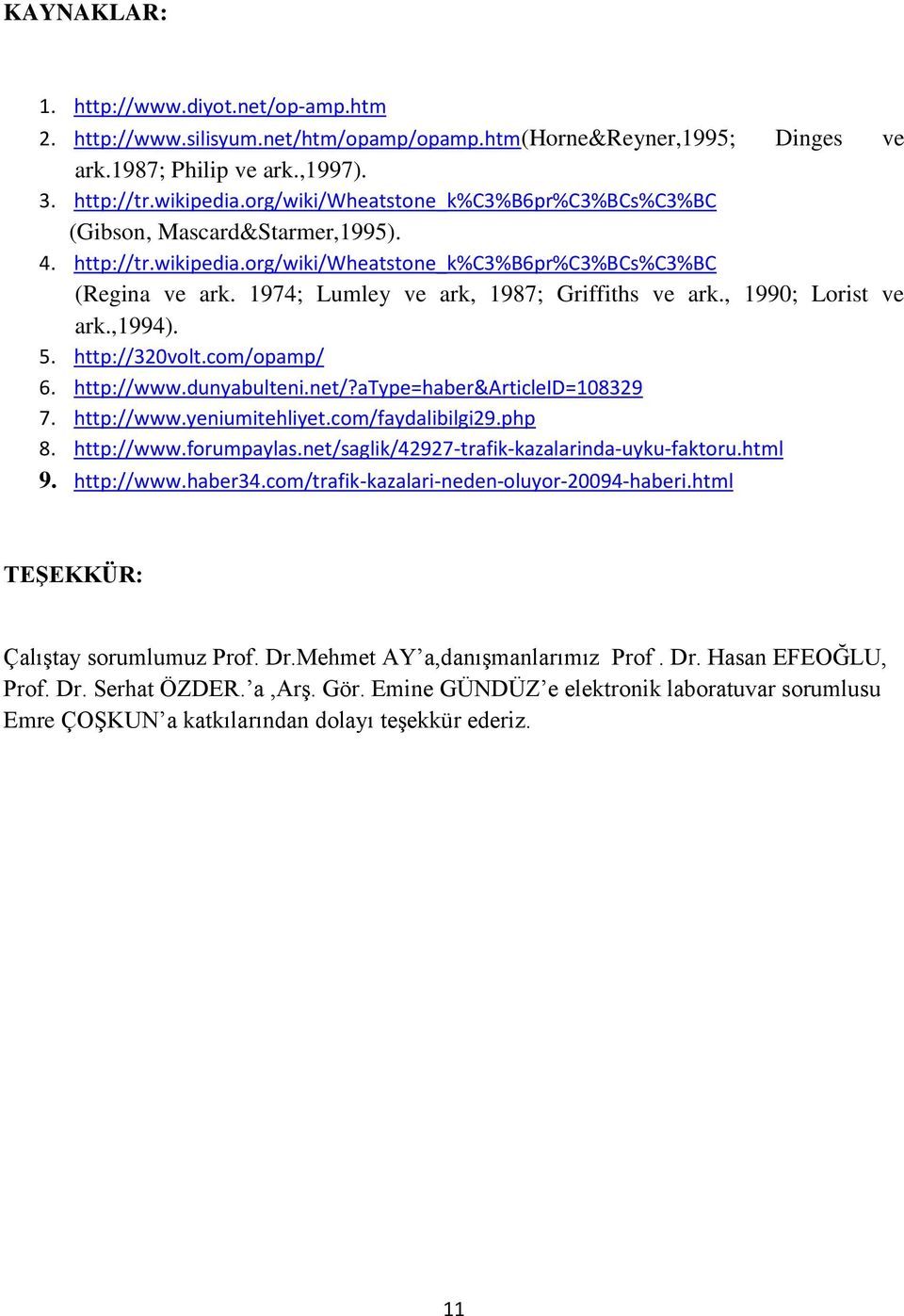 1974; Lumley ve ark, 1987; Griffiths ve ark., 1990; Lorist ve ark.,1994). 5. http://320volt.com/opamp/ 6. http://www.dunyabulteni.net/?atype=haber&articleid=108329 7. http://www.yeniumitehliyet.