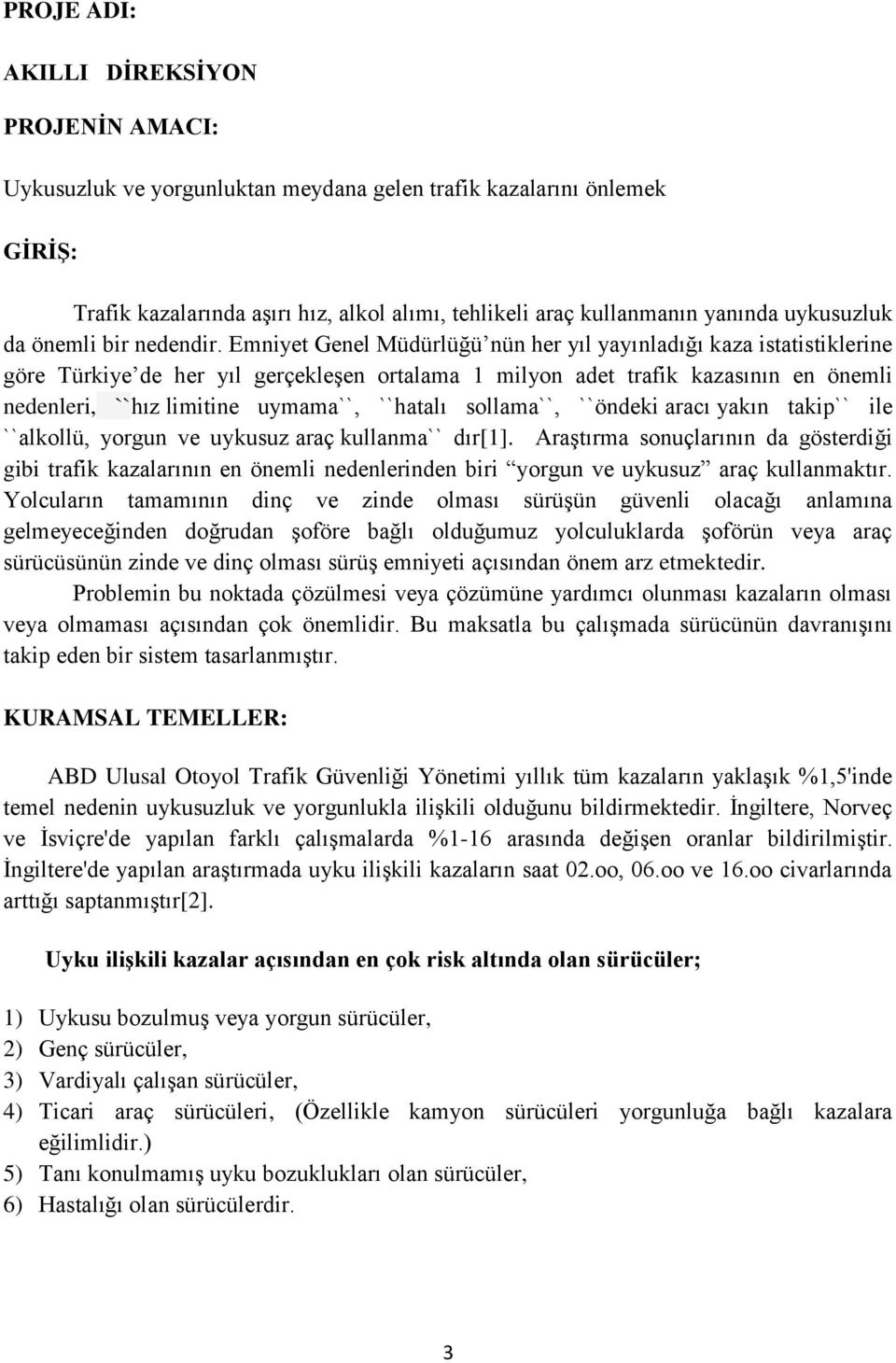 Emniyet Genel Müdürlüğü nün her yıl yayınladığı kaza istatistiklerine göre Türkiye de her yıl gerçekleşen ortalama 1 milyon adet trafik kazasının en önemli nedenleri, ``hız limitine uymama``,