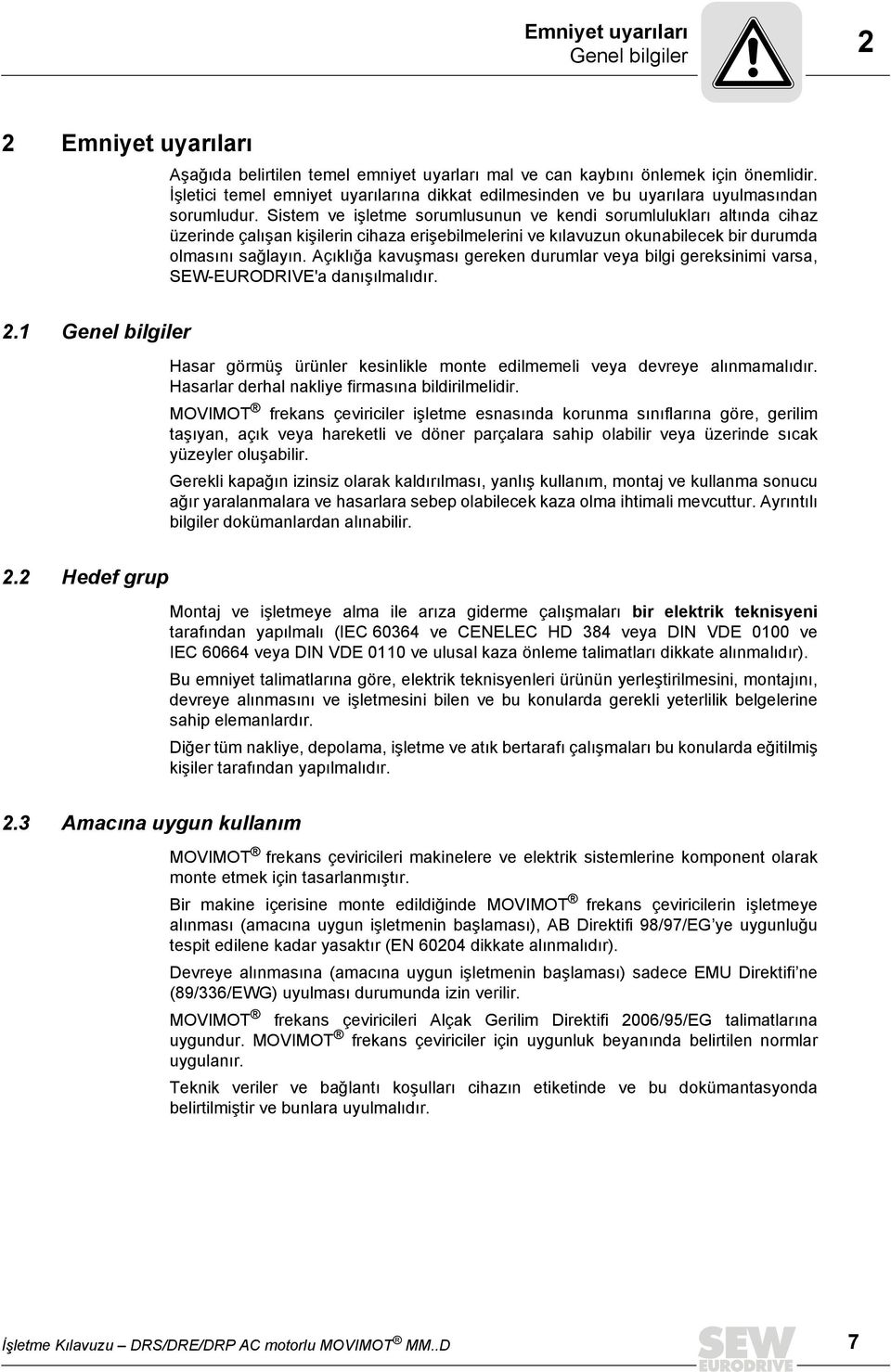 Sistem ve işletme sorumlusunun ve kendi sorumlulukları altında cihaz üzerinde çalışan kişilerin cihaza erişebilmelerini ve kılavuzun okunabilecek bir durumda olmasını sağlayın.