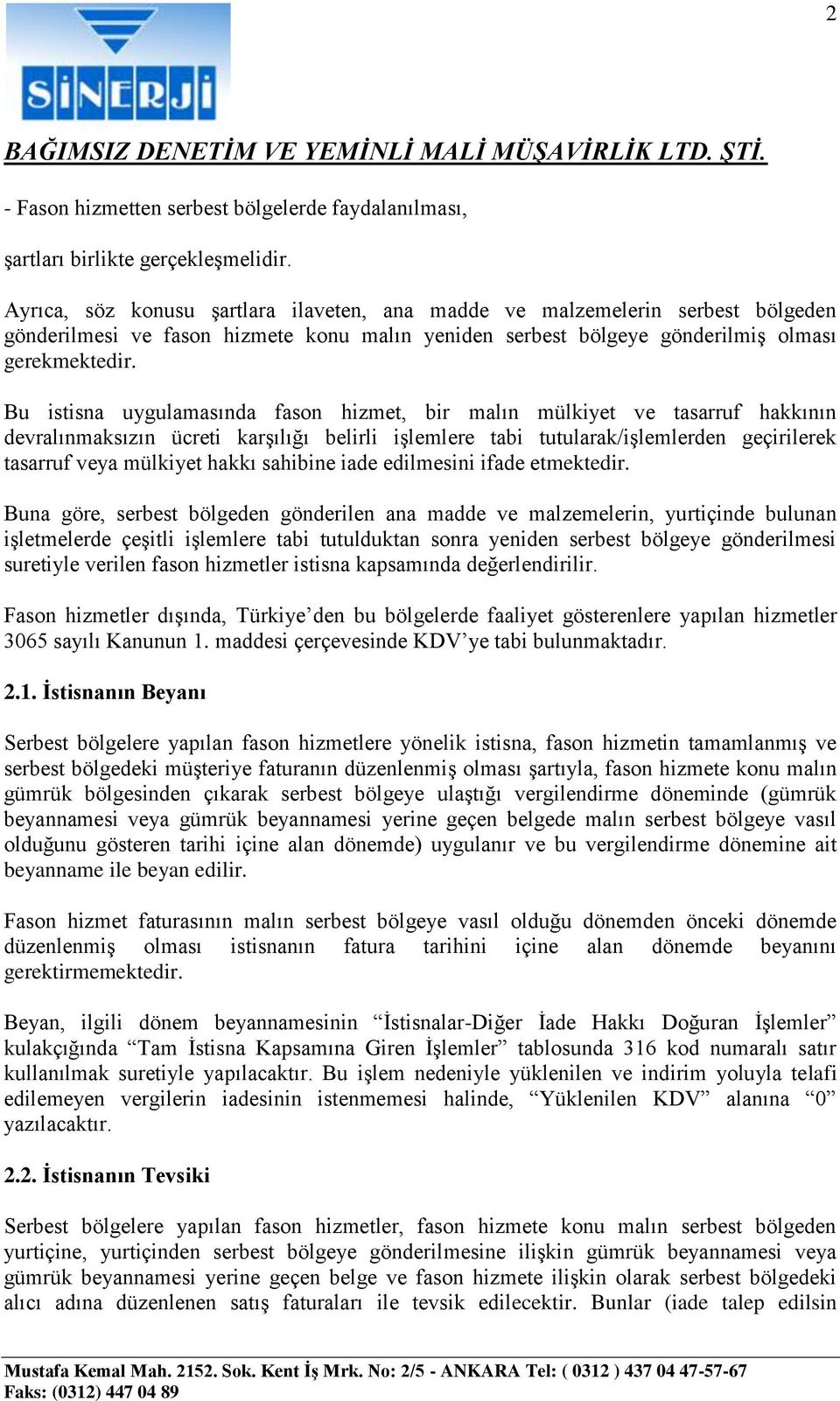 Bu istisna uygulamasında fason hizmet, bir malın mülkiyet ve tasarruf hakkının devralınmaksızın ücreti karşılığı belirli işlemlere tabi tutularak/işlemlerden geçirilerek tasarruf veya mülkiyet hakkı