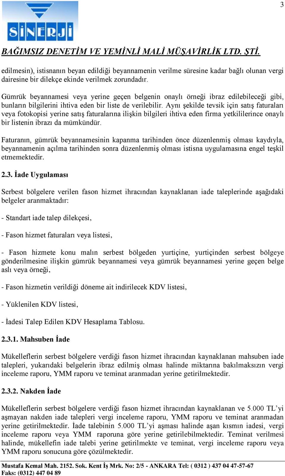 Aynı şekilde tevsik için satış faturaları veya fotokopisi yerine satış faturalarına ilişkin bilgileri ihtiva eden firma yetkililerince onaylı bir listenin ibrazı da mümkündür.