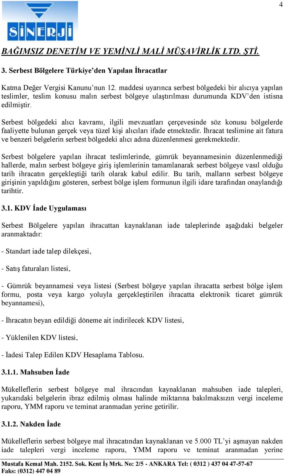 Serbest bölgedeki alıcı kavramı, ilgili mevzuatları çerçevesinde söz konusu bölgelerde faaliyette bulunan gerçek veya tüzel kişi alıcıları ifade etmektedir.