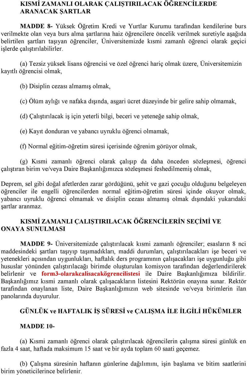 (a) Tezsiz yüksek lisans öğrencisi ve özel öğrenci hariç olmak üzere, Üniversitemizin kayıtlı öğrencisi olmak, (b) Disiplin cezası almamış olmak, (c) Ölüm aylığı ve nafaka dışında, asgari ücret