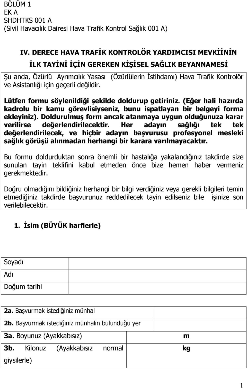 için geçerli değildir. Lütfen formu söylenildiği şekilde doldurup getiriniz. (Eğer hali hazırda kadrolu bir kamu görevlisiyseniz, bunu ispatlayan bir belgeyi forma ekleyiniz).