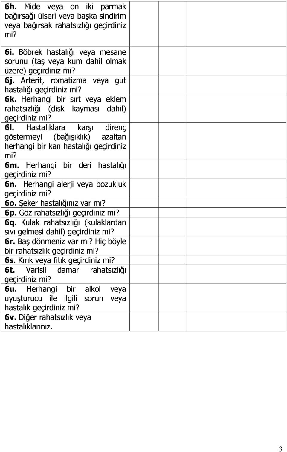 Hastalıklara karşı direnç göstermeyi (bağışıklık) azaltan herhangi bir kan hastalığı geçirdiniz mi? 6m. Herhangi bir deri hastalığı 6n. Herhangi alerji veya bozukluk 6o. Şeker hastalığınız var mı?