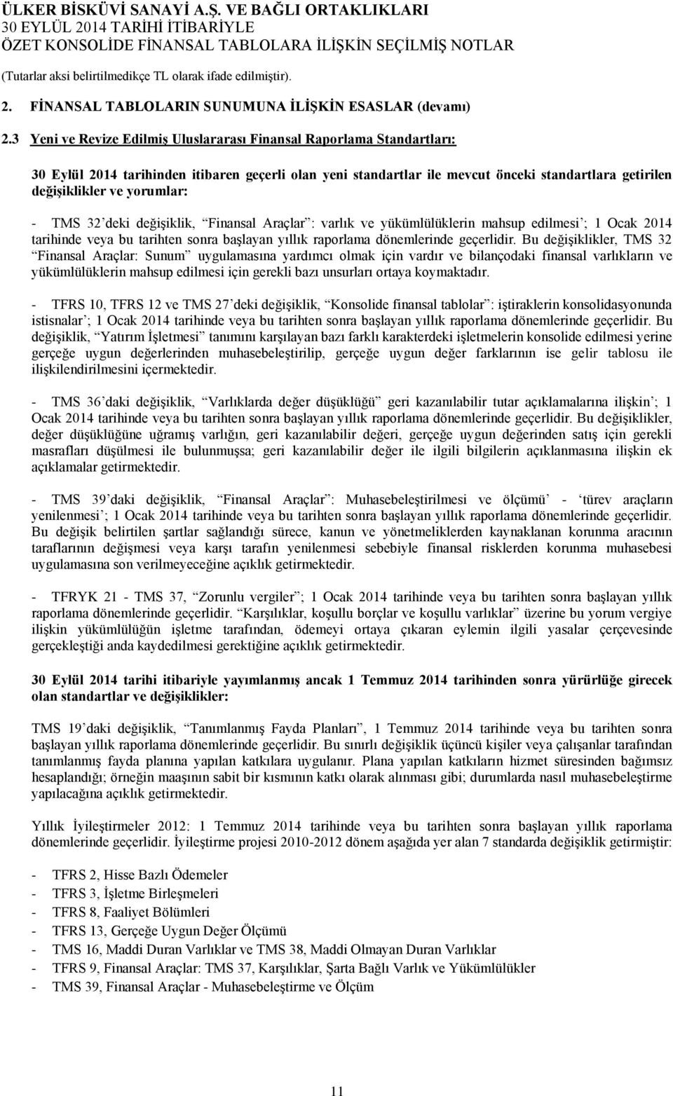 deki değişiklik, Finansal Araçlar : varlık ve yükümlülüklerin mahsup edilmesi ; 1 Ocak tarihinde veya bu tarihten sonra başlayan yıllık raporlama dönemlerinde geçerlidir.